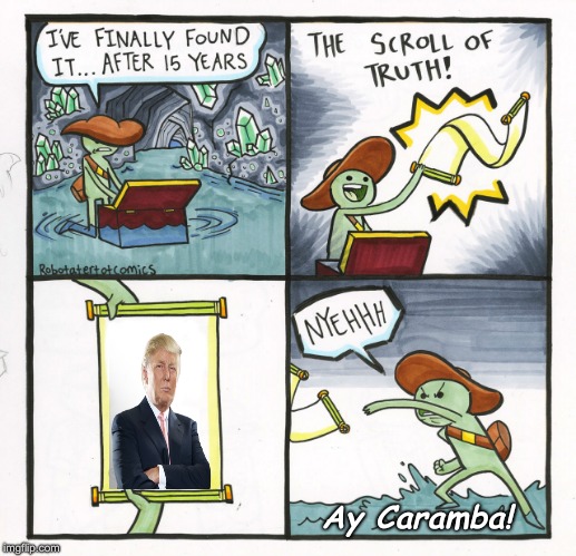 The Scroll Of Truth | Ay Caramba! | image tagged in memes,the scroll of truth | made w/ Imgflip meme maker