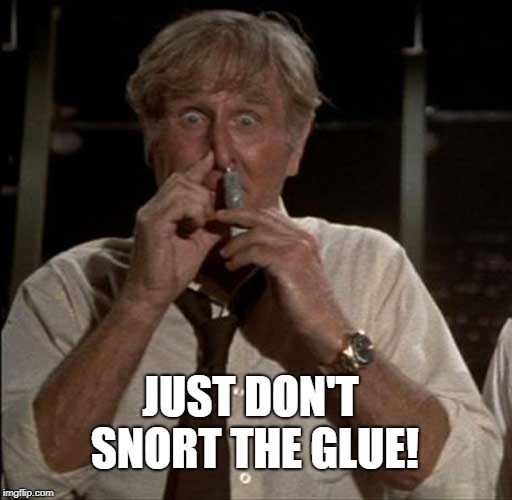 Airplane! Glue | JUST DON'T SNORT THE GLUE! | image tagged in airplane glue | made w/ Imgflip meme maker