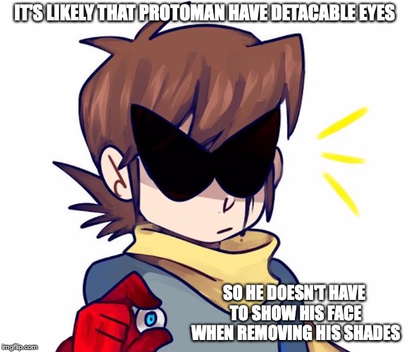 Protoman With Detachable Eyes | IT'S LIKELY THAT PROTOMAN HAVE DETACABLE EYES; SO HE DOESN'T HAVE TO SHOW HIS FACE WHEN REMOVING HIS SHADES | image tagged in protoman,megaman,memes,eyes | made w/ Imgflip meme maker