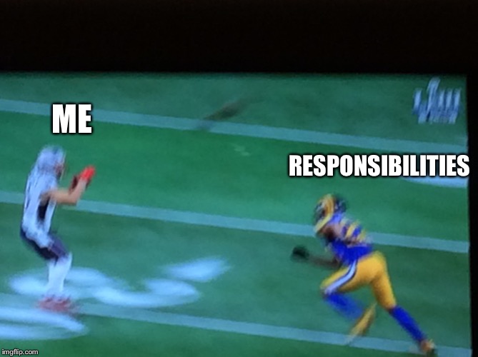 ME; RESPONSIBILITIES | image tagged in superbowl | made w/ Imgflip meme maker