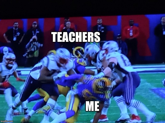 TEACHERS; ME | image tagged in superbowl | made w/ Imgflip meme maker