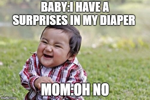 Evil Toddler Meme | BABY:I HAVE A SURPRISES IN MY DIAPER; MOM:OH NO | image tagged in memes,evil toddler | made w/ Imgflip meme maker