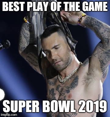 Best play of Super Bowl 53 | BEST PLAY OF THE GAME; SUPER BOWL 2019 | image tagged in super bowl 2019 | made w/ Imgflip meme maker