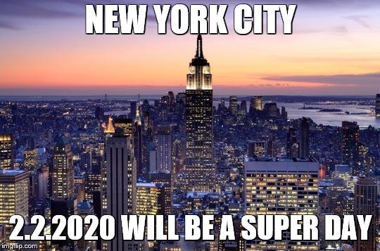 NEW YORK CITY | NEW YORK CITY; 2.2.2020 WILL BE A SUPER DAY | image tagged in new york city | made w/ Imgflip meme maker