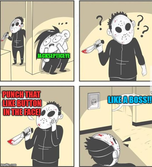 LIKE A BOSS!!! | JACKSEPTICEYE; LIKE A BOSS!! PUNCH THAT LIKE BUTTON IN THE FACE! | image tagged in jason,jacksepticeye,like a boss,friday the 13th,funny,memes | made w/ Imgflip meme maker