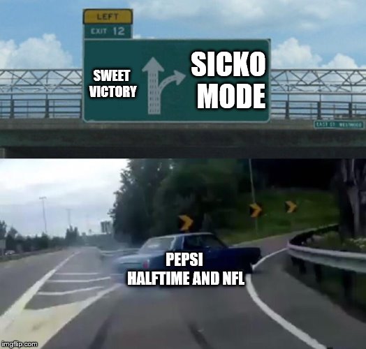 Super Bowl LIII Halftime Decision | SICKO MODE; SWEET VICTORY; PEPSI HALFTIME AND NFL | image tagged in memes,left exit 12 off ramp,spongebob,sweet victory,nfl,super bowl | made w/ Imgflip meme maker