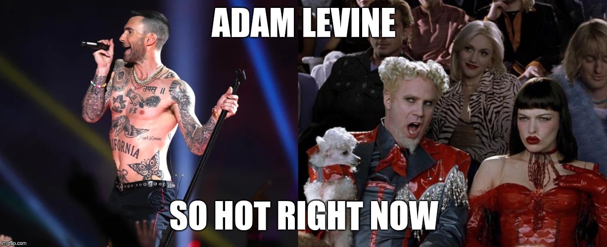 Adam Levine, so hot right now. | ADAM LEVINE; SO HOT RIGHT NOW | image tagged in memes,mugatu so hot right now,adam levine,superbowl,halftime,show | made w/ Imgflip meme maker