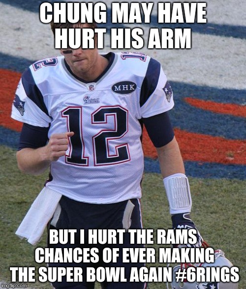 NEW ENGLAND CHEATERS! | CHUNG MAY HAVE HURT HIS ARM; BUT I HURT THE RAMS CHANCES OF EVER MAKING THE SUPER BOWL AGAIN
#6RINGS | image tagged in new england cheaters | made w/ Imgflip meme maker
