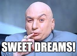 dr evil pinky | SWEET DREAMS! | image tagged in dr evil pinky | made w/ Imgflip meme maker