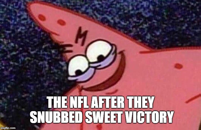 The NFL snubbed Sweet Victory | THE NFL AFTER THEY SNUBBED SWEET VICTORY | image tagged in evil patrick,sweet victory,nfl,2019 superbowl,superbowl | made w/ Imgflip meme maker