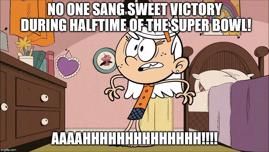 Linka reacts to Super Bowl LIII Halftime Show | NO ONE SANG SWEET VICTORY DURING HALFTIME OF THE SUPER BOWL! AAAAHHHHHHHHHHHHHH!!!! | image tagged in the loud house | made w/ Imgflip meme maker
