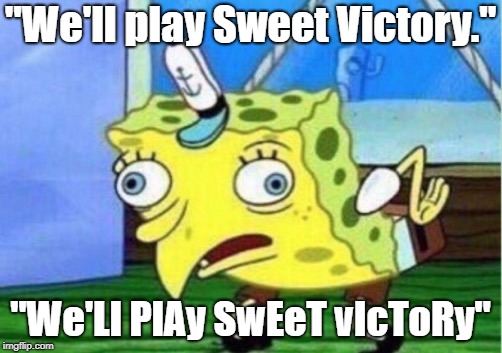 Mocking Sweet Victory | "We'll play Sweet Victory."; "We'Ll PlAy SwEeT vIcToRy" | image tagged in memes,mocking spongebob,sweet victory,superbowl,superbowl 2019 | made w/ Imgflip meme maker