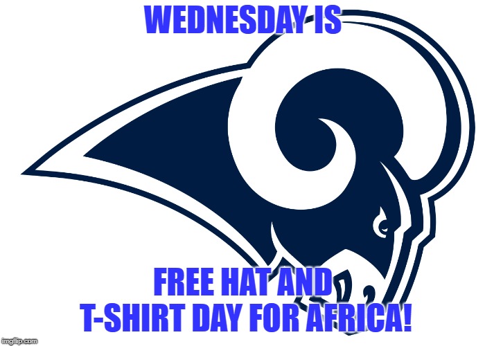 LA Rams | WEDNESDAY IS; FREE HAT AND T-SHIRT DAY FOR AFRICA! | image tagged in la rams,sb53,tombrady,patriots,new england patriots,nflmemes | made w/ Imgflip meme maker