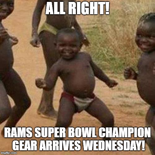 Third World Success Kid | ALL RIGHT! RAMS SUPER BOWL CHAMPION GEAR ARRIVES WEDNESDAY! | image tagged in memes,third world success kid | made w/ Imgflip meme maker