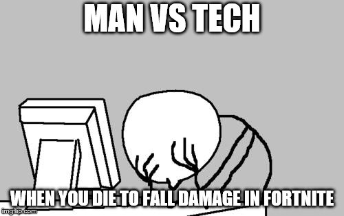 Computer Guy Facepalm | MAN VS TECH; WHEN YOU DIE TO FALL DAMAGE IN FORTNITE | image tagged in memes,computer guy facepalm | made w/ Imgflip meme maker