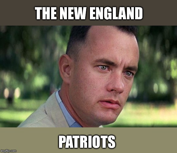 gump | THE NEW ENGLAND; PATRIOTS | image tagged in gump | made w/ Imgflip meme maker