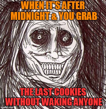 Unwanted House Guest |  WHEN IT'S AFTER MIDNIGHT & YOU GRAB; THE LAST COOKIES WITHOUT WAKING ANYONE | image tagged in memes,unwanted house guest | made w/ Imgflip meme maker
