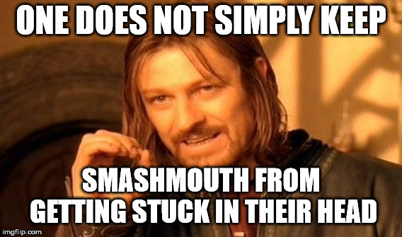 One Does Not Simply Meme | ONE DOES NOT SIMPLY KEEP SMASHMOUTH FROM GETTING STUCK IN THEIR HEAD | image tagged in memes,one does not simply | made w/ Imgflip meme maker