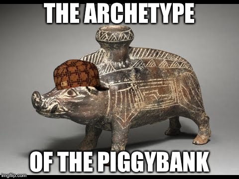 boar vessel | THE ARCHETYPE; OF THE PIGGYBANK | image tagged in boar vessel | made w/ Imgflip meme maker