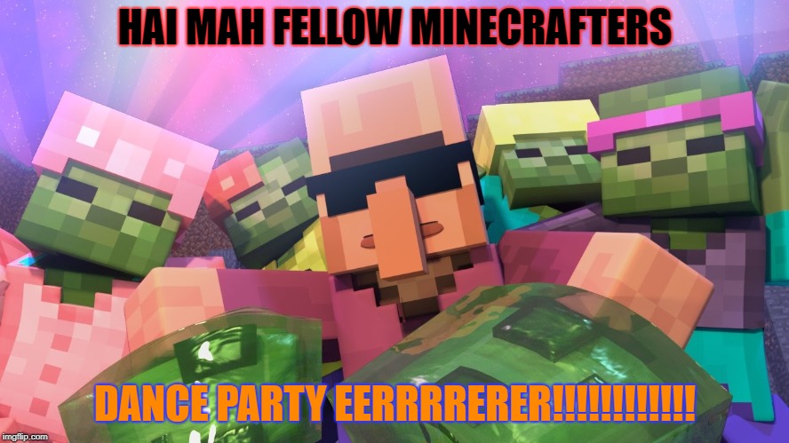 Just minecraft back in the day i had this picture | HAI MAH FELLOW MINECRAFTERS; DANCE PARTY EERRRRERER!!!!!!!!!!!! | image tagged in minecraft | made w/ Imgflip meme maker