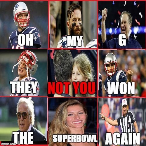 not you | G; OH; MY; NOT YOU; THEY; WON; THE; SUPERBOWL; AGAIN | image tagged in not you | made w/ Imgflip meme maker