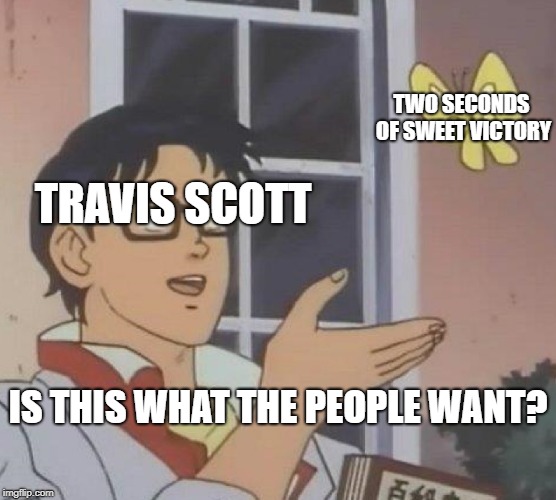 Is This A Pigeon | TWO SECONDS OF SWEET VICTORY; TRAVIS SCOTT; IS THIS WHAT THE PEOPLE WANT? | image tagged in memes,is this a pigeon | made w/ Imgflip meme maker