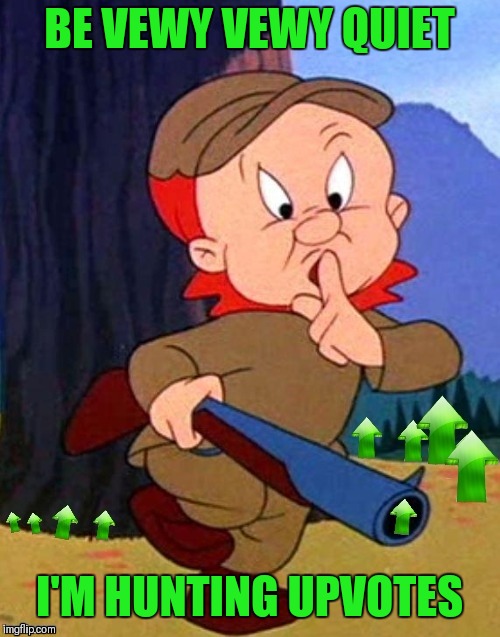 I'm hunting for upvotes!!! |  BE VEWY VEWY QUIET; I'M HUNTING UPVOTES | image tagged in memes,elmer fudd,upvotes,bored,44colt,looney tunes | made w/ Imgflip meme maker