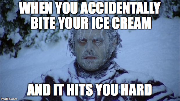 Cold | WHEN YOU ACCIDENTALLY BITE YOUR ICE CREAM; AND IT HITS YOU HARD | image tagged in cold,funny,memes,ice cream,teeth,memelord344 | made w/ Imgflip meme maker