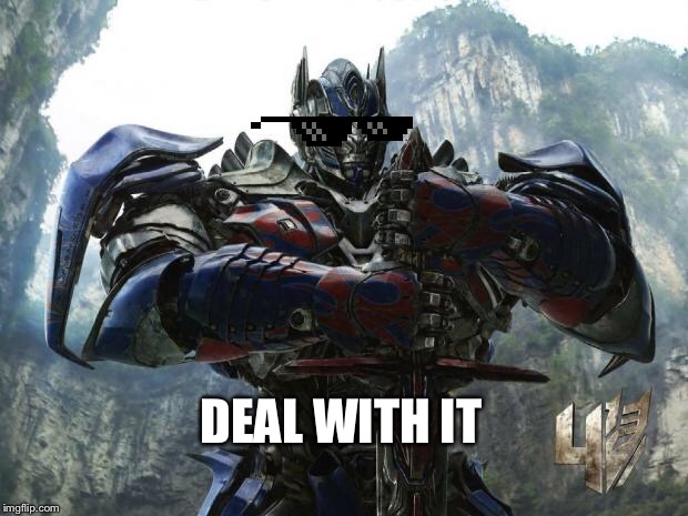 Optimus Is A Badass | DEAL WITH IT | image tagged in transformers,optimus prime,memes,movies | made w/ Imgflip meme maker