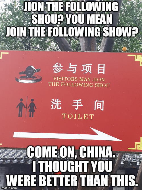 double typo | JION THE FOLLOWING SHOU? YOU MEAN JOIN THE FOLLOWING SHOW? COME ON, CHINA. I THOUGHT YOU WERE BETTER THAN THIS. | image tagged in translation fail,typo,typos | made w/ Imgflip meme maker
