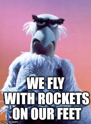 Sam The Eagle | WE FLY WITH ROCKETS ON OUR FEET | image tagged in sam the eagle | made w/ Imgflip meme maker