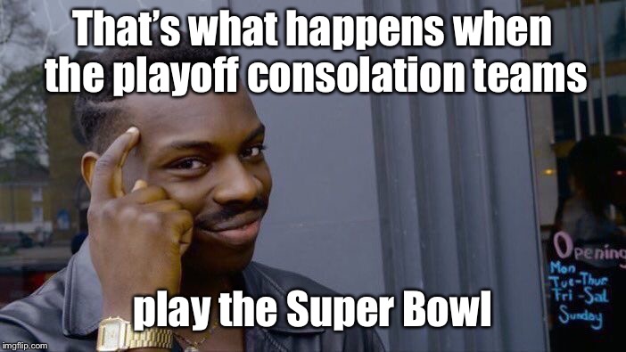Roll Safe Think About It Meme | That’s what happens when the playoff consolation teams play the Super Bowl | image tagged in memes,roll safe think about it | made w/ Imgflip meme maker
