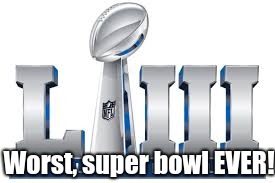 Which isn't saying a lot, considering that football is literally the bane of my existence... | Worst, super bowl EVER! | image tagged in memes,football,super bowl | made w/ Imgflip meme maker