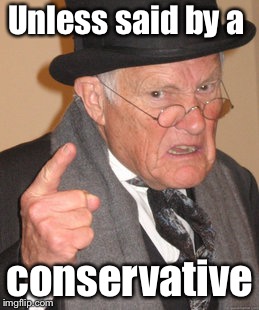 Back In My Day Meme | Unless said by a conservative | image tagged in memes,back in my day | made w/ Imgflip meme maker