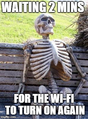 Waiting Skeleton Meme | WAITING 2 MINS; FOR THE WI-FI TO TURN ON AGAIN | image tagged in memes,waiting skeleton | made w/ Imgflip meme maker