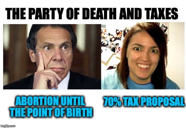 Mark Twain Was Right | THE PARTY OF DEATH AND TAXES; ABORTION UNTIL THE POINT OF BIRTH; 70% TAX PROPOSAL | image tagged in abortion,taxes,cuomo,crazy alexandria ocasio-cortez | made w/ Imgflip meme maker