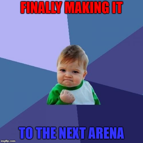 Success Kid | FINALLY MAKING IT; TO THE NEXT ARENA | image tagged in memes,success kid | made w/ Imgflip meme maker