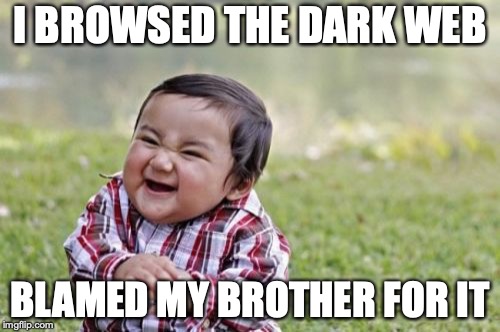Evil Toddler Meme | I BROWSED THE DARK WEB; BLAMED MY BROTHER FOR IT | image tagged in memes,evil toddler | made w/ Imgflip meme maker