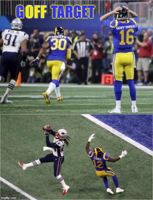 YOU CAN'T BE GOFF TARGET AGAINST THE GOAT! | OFF; TARGET; G | image tagged in super bowl 53,rams,new england patriots,funny memes,jared goff,tom brady | made w/ Imgflip meme maker
