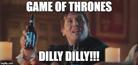 GOT Dilly Dilly | image tagged in dilly dilly | made w/ Imgflip meme maker