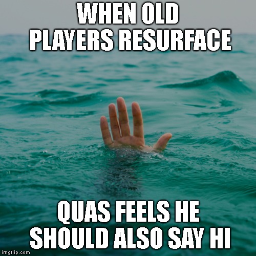 WHEN OLD PLAYERS RESURFACE; QUAS FEELS HE SHOULD ALSO SAY HI | made w/ Imgflip meme maker