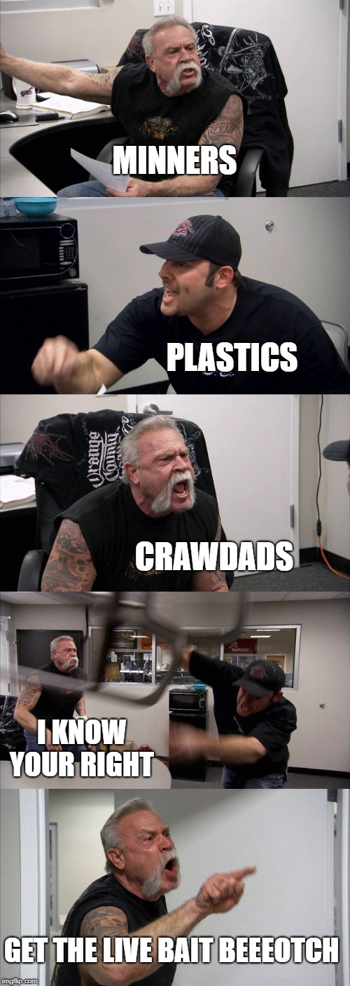 American Chopper Argument Meme | MINNERS; PLASTICS; CRAWDADS; I KNOW YOUR RIGHT; GET THE LIVE BAIT BEEEOTCH | image tagged in memes,american chopper argument | made w/ Imgflip meme maker