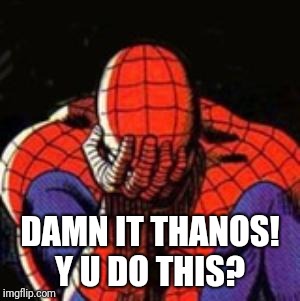 Sad Spiderman Meme | DAMN IT THANOS! Y U DO THIS? | image tagged in memes,sad spiderman,spiderman | made w/ Imgflip meme maker