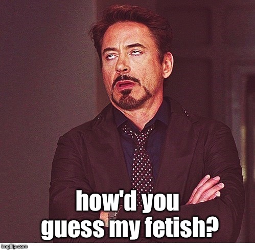 RDJ boring | how'd you guess my fetish? | image tagged in rdj boring | made w/ Imgflip meme maker