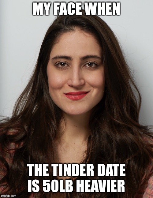 Tinder date | MY FACE WHEN; THE TINDER DATE IS 50LB HEAVIER | image tagged in date,bad date,tinder,online dating,what the heck,lol | made w/ Imgflip meme maker