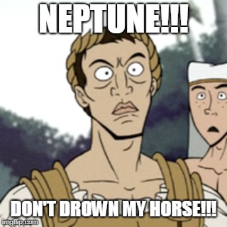 Caligula Stands Defeated | NEPTUNE!!! DON'T DROWN MY HORSE!!! | image tagged in horse,caligula | made w/ Imgflip meme maker