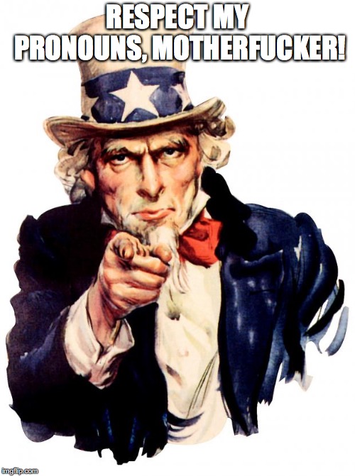 Uncle Sam Meme | RESPECT MY PRONOUNS, MOTHERFUCKER! | image tagged in memes,uncle sam | made w/ Imgflip meme maker