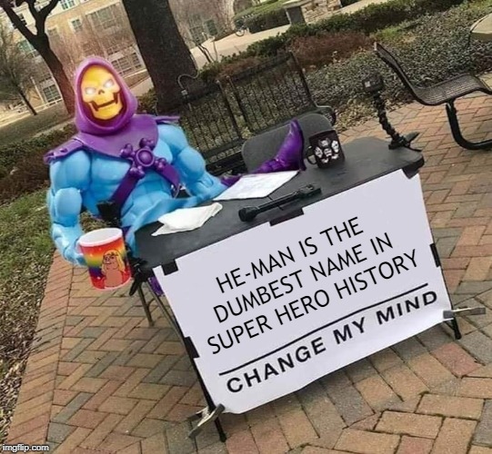 Skeletor Change My Mind | HE-MAN IS THE DUMBEST NAME IN SUPER HERO HISTORY | image tagged in skeletor change my mind,heman,he-man,skeletor | made w/ Imgflip meme maker