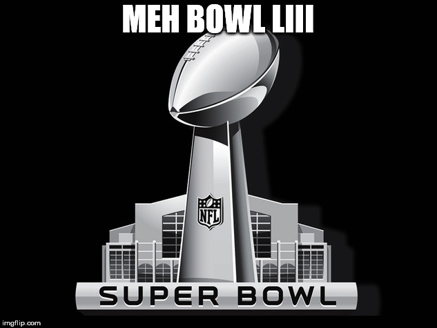 Super Bowl Deal | MEH BOWL LIII | image tagged in super bowl deal | made w/ Imgflip meme maker