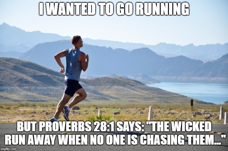 Mind Runner | I WANTED TO GO RUNNING; BUT PROVERBS 28:1 SAYS: "THE WICKED RUN AWAY WHEN NO ONE IS CHASING THEM..." | image tagged in mind runner | made w/ Imgflip meme maker